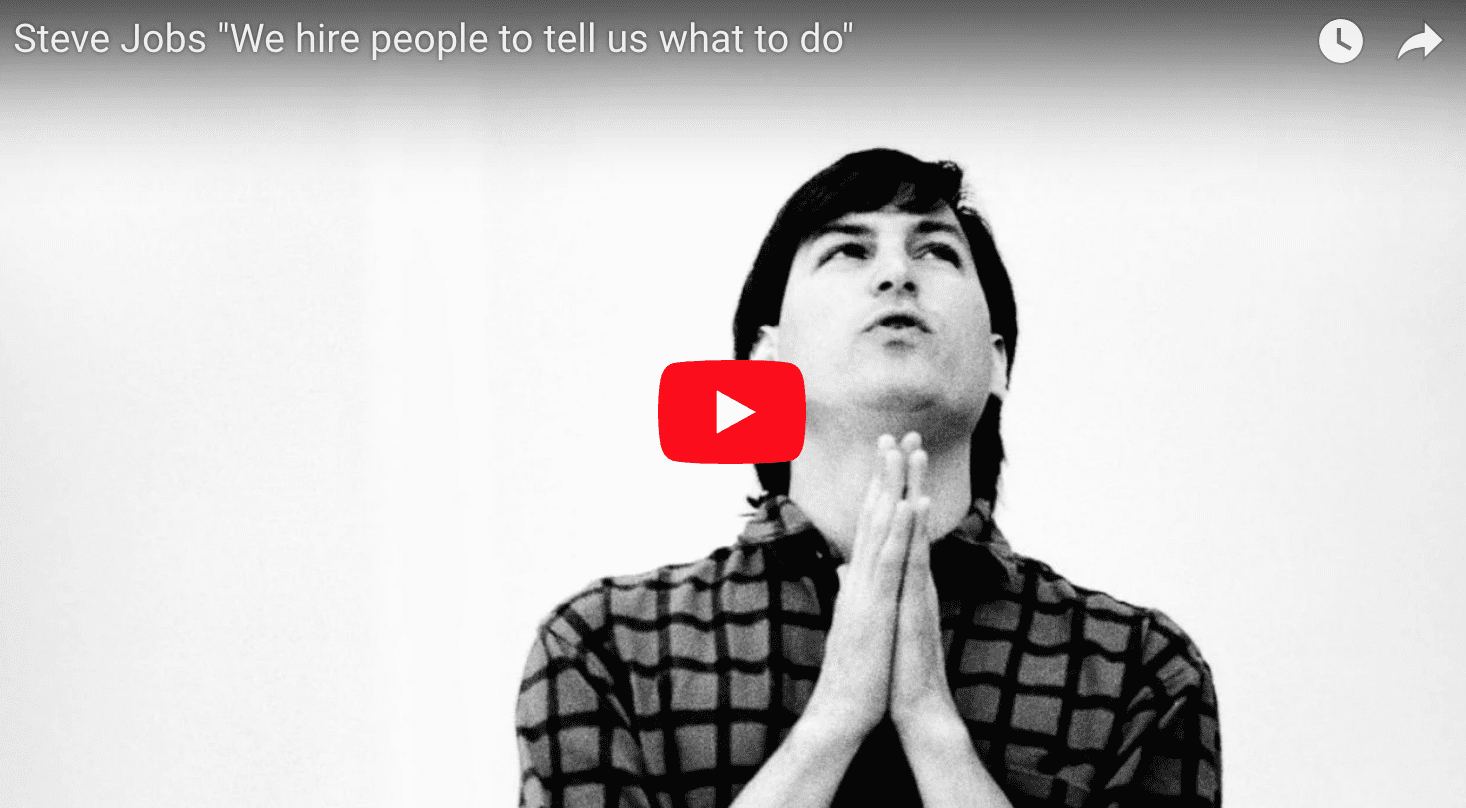 Steve Jobs “We hire people to tell us what to do”
